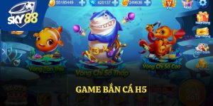 Khám Phá Game Bắn Cá H5 Sky88 - Trải Nghiệm Chơi Cực Đỉnh