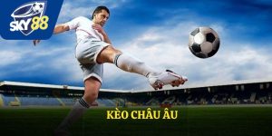 Kèo Châu Âu Tại Sky88 - Lựa Chọn Thông Minh Của Người Chơi